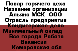 Повар горячего цеха › Название организации ­ Альянс-МСК, ООО › Отрасль предприятия ­ Кондитерское дело › Минимальный оклад ­ 1 - Все города Работа » Вакансии   . Кемеровская обл.,Прокопьевск г.